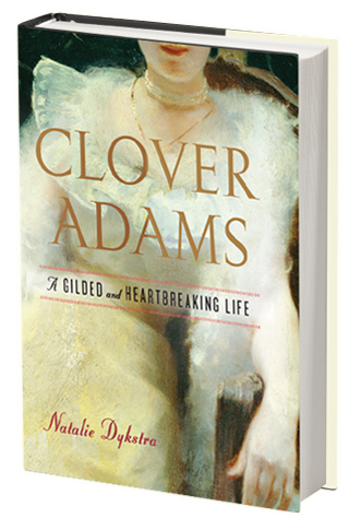 Clover Adams - A Gilded and Heartbreaking Life - By Natalie Dykstra
