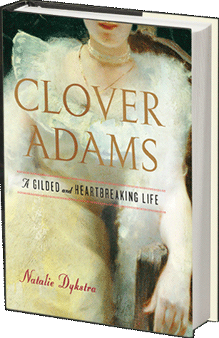 Clover Adams - A Gilded and Heartbreaking Life - By Natalie Dykstra